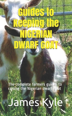 Guides to Keeping the NIGERIAN DWARF GOAT: The complete farmers guides to raising the Nigerian dwarf goat B08FP3SR47 Book Cover