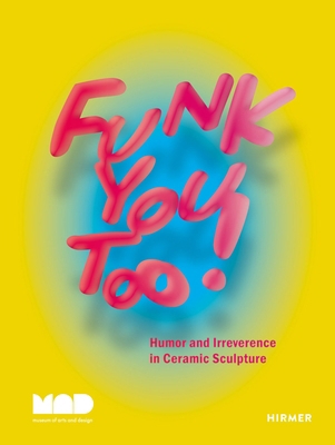 Funk You Too!: Humor and Irreverence in Ceramic... 3777440949 Book Cover