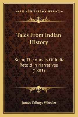 Tales From Indian History: Being The Annals Of ... 1164914987 Book Cover