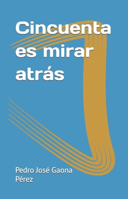 Cincuenta es mirar atrás [Spanish] B0BVTFRS7C Book Cover
