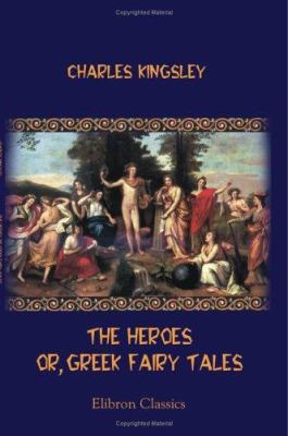 The Heroes; or, Greek Fairy Tales: For My Children 1402198701 Book Cover
