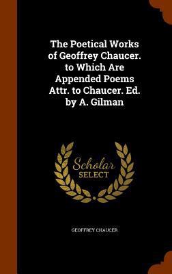 The Poetical Works of Geoffrey Chaucer. to Whic... 1344672043 Book Cover