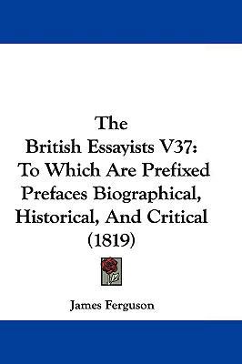 The British Essayists V37: To Which Are Prefixe... 1104572486 Book Cover
