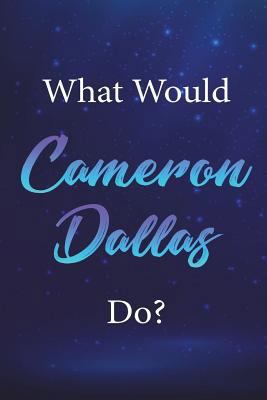 What Would Cameron Dallas Do? : Cameron Dallas Journal Diary Notebook for Girls