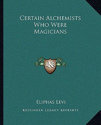 Certain Alchemists Who Were Magicians 1162831022 Book Cover
