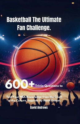 Basketball The Ultimate Fan Challenge.: 600+ Tr... B0FJKL51MH Book Cover