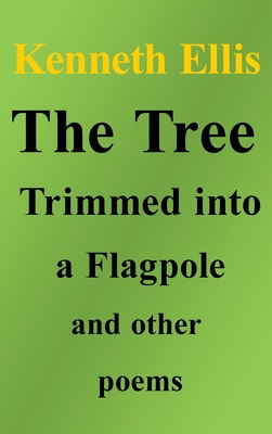 The Tree Trimmed into a Flagpole and other poems 1739841409 Book Cover