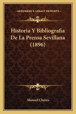 Historia Y Bibliografia De La Prensa Sevillana ... [Spanish] 1167668359 Book Cover