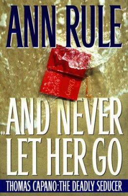 And Never Let Her Go: Thomas Capano: The Deadly... 0684810484 Book Cover