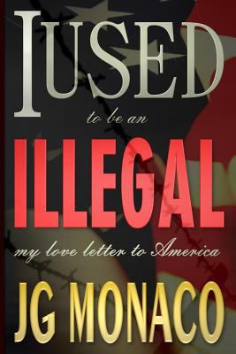 I Used To Be An Illegal: My Love Letter To America 149030293X Book Cover