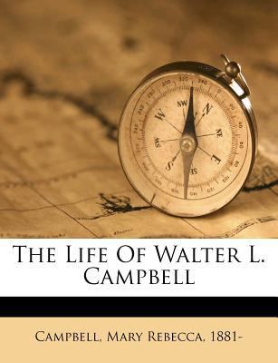 The Life of Walter L. Campbell 1246029898 Book Cover
