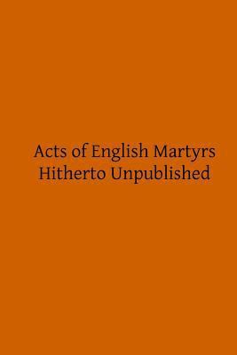 Acts of English Martyrs: Hitherto Unpublished 1503018172 Book Cover