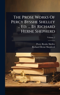 The Prose Works Of Percy Bysshe Shelley ... Ed.... 1024859002 Book Cover
