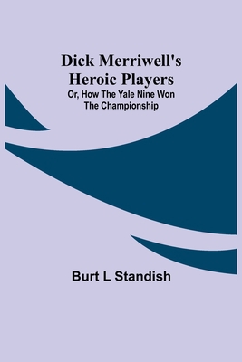 Dick Merriwell'S Heroic Players; Or, How The Ya... 9354847358 Book Cover
