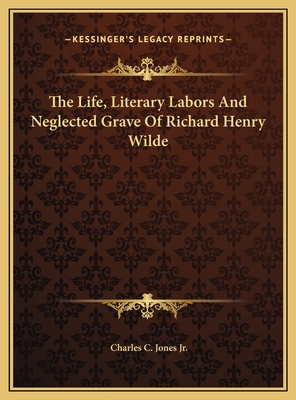 The Life, Literary Labors And Neglected Grave O... 1169434282 Book Cover