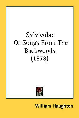 Sylvicola: Or Songs from the Backwoods (1878) 1161811850 Book Cover