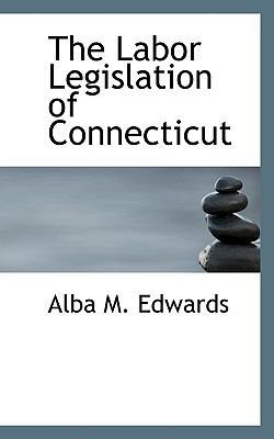 The Labor Legislation of Connecticut 1115862138 Book Cover