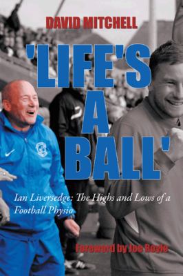 'Life's a Ball': Ian Liversedge: The Highs and ... 1496980786 Book Cover