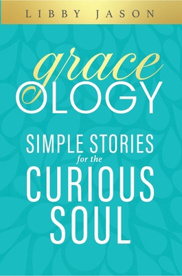 Graceology: Simple Stories for the Curious Soul 1964081351 Book Cover