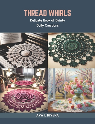 Thread Whirls: Delicate Book of Dainty Doily Cr... B0CR7X3KNV Book Cover