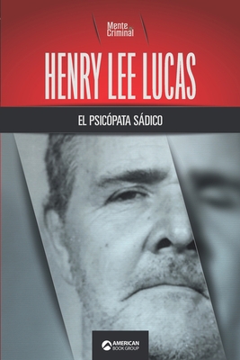 Henry Lee Lucas, el psicópata sádico [Spanish] 1681658933 Book Cover