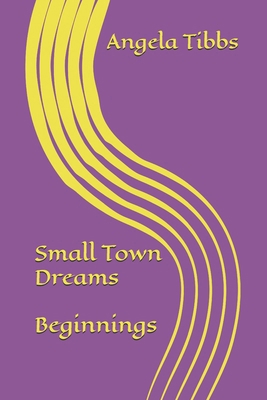 Small Town Dreams; Beginnings B0D3JQ1PP7 Book Cover