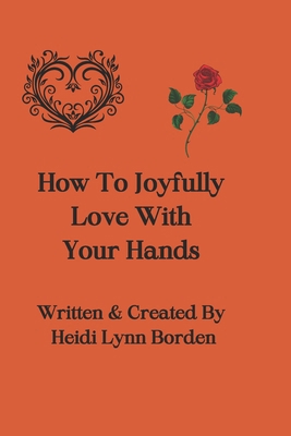 How To Joyfully Love With Your Hands B0CYKZYYMP Book Cover