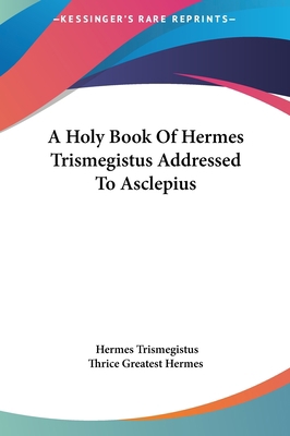 A Holy Book Of Hermes Trismegistus Addressed To... 1161596836 Book Cover