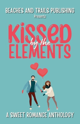 Kissed by the Elements: A Sweet Romance Anthology 1834192021 Book Cover