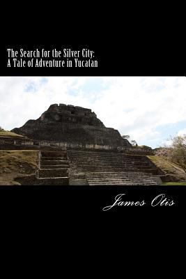 The Search for the Silver City: A Tale of Adven... 1502323338 Book Cover