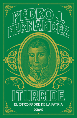 Iturbide: El Otro Padre de la Patria [Spanish] 6075578072 Book Cover