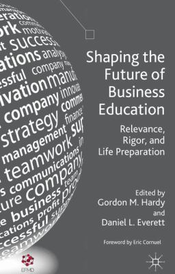 Shaping the Future of Business Education : Relevance, Rigor, and Life Preparation