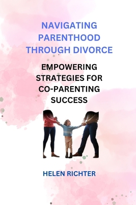 Navigating Parenthood Through Divorce: Empoweri... B0CFCZNV9Y Book Cover