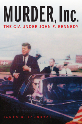 Murder, Inc.: The CIA Under John F. Kennedy 1640121552 Book Cover