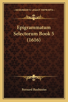Epigrammatum Selectorum Book 5 (1616) [Latin] 116602248X Book Cover