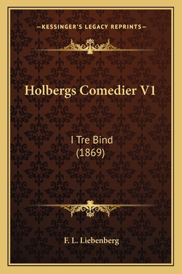 Holbergs Comedier V1: I Tre Bind (1869) [Danish] 1168491568 Book Cover