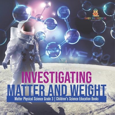 Investigating Matter and Weight Matter Physical... 1541958969 Book Cover