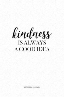 Kindness Is Always A Good Idea: A 6 x 9 Inch Journal Diary Notebook With A Bold Text Font Slogan On A Matte Cover and 120 Blank Lined Pages