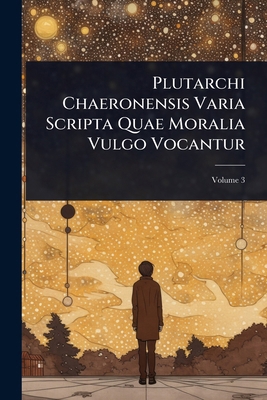 Plutarchi Chaeronensis Varia Scripta Quae Moral... [Latin] 1023716356 Book Cover
