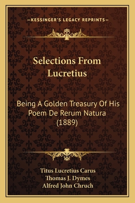 Selections From Lucretius: Being A Golden Treas... 1165762757 Book Cover