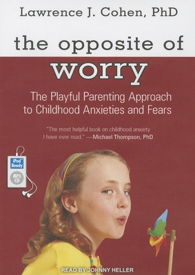 The Opposite of Worry: The Playful Parenting Ap... 145266529X Book Cover