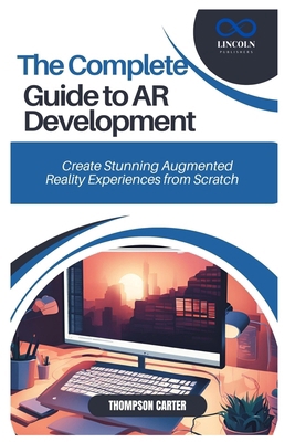 The Complete Guide to AR Development: Create St... B0DST6MWVZ Book Cover