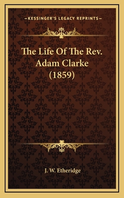 The Life of the Rev. Adam Clarke (1859) 1164440527 Book Cover