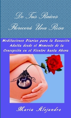 De Tus Raíces Florecerá Una Rosa [Spanish] 138771435X Book Cover