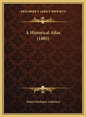 A Historical Atlas (1885) 1169709311 Book Cover