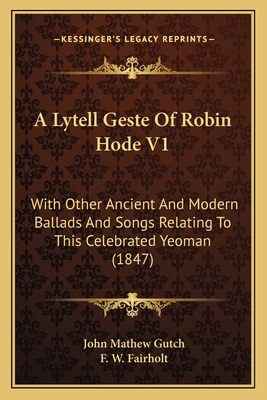 A Lytell Geste Of Robin Hode V1: With Other Anc... 1164536621 Book Cover