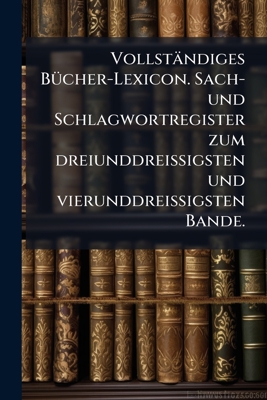 Vollständiges Bücher-Lexicon. Sach- und Schlagw... [German] 1144376300 Book Cover