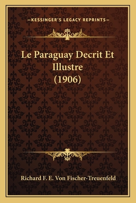 Le Paraguay Decrit Et Illustre (1906) [French] 1166714314 Book Cover