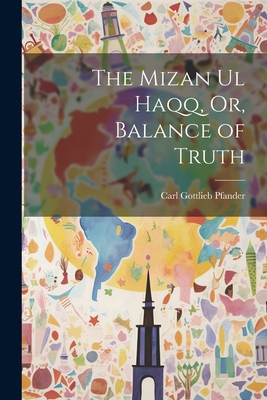 The Mizan Ul Haqq, Or, Balance of Truth 1021175889 Book Cover