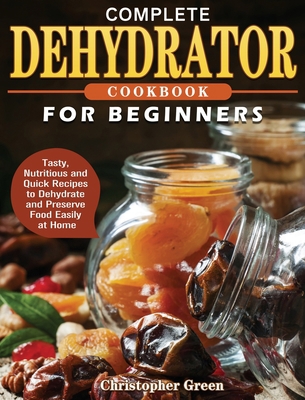 Complete Dehydrator Cookbook for Beginners: Tas... 1801241651 Book Cover